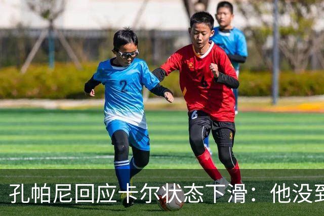 孔帕尼回应卡尔状态下滑：他没到上赛季水平，但我们会耐心等