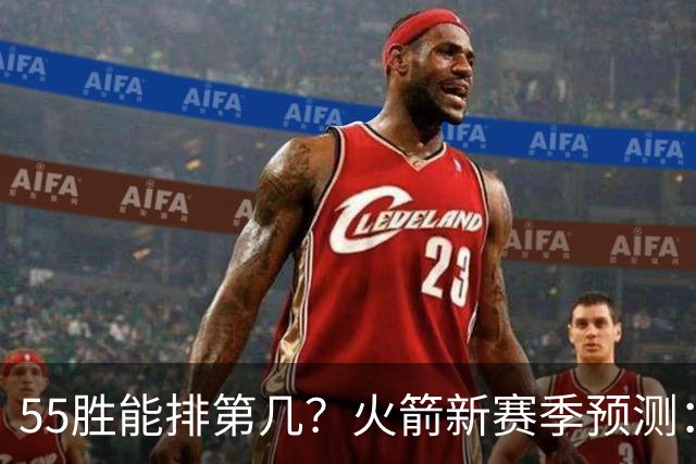 55胜能排第几？火箭新赛季预测：次轮或西决出局